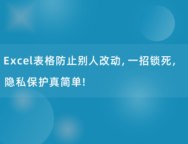 Excel表格防止别人改动，一招锁死，隐私保护真简单！